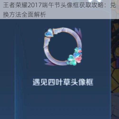王者荣耀2017端午节头像框获取攻略:兑换方法全面解析