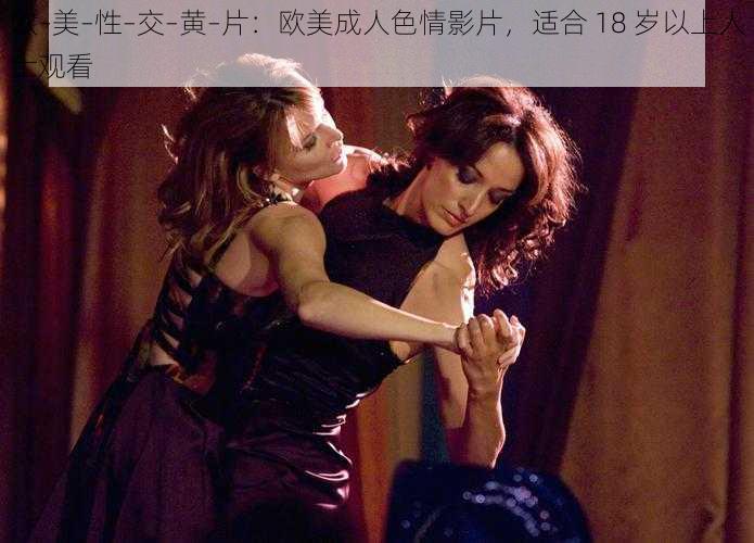 欧–美–性–交–黄–片:欧美成人色情影片,适合 18 岁以上人士观看