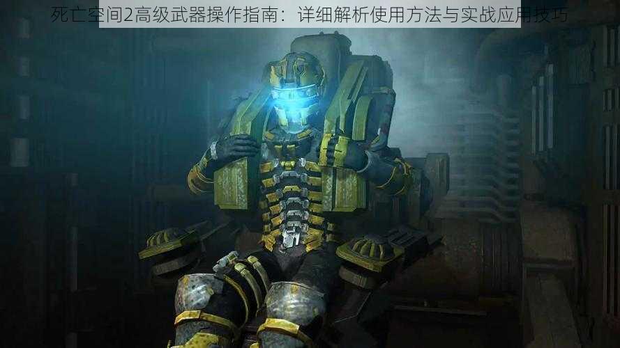死亡空间2高级武器操作指南:详细解析使用方法与实战应用技巧
