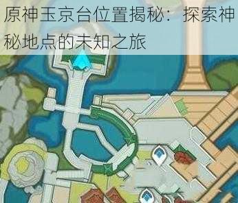 原神玉京台位置揭秘:探索神秘地点的未知之旅